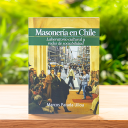 Masonería en Chile. Laboratorio cultural y redes de sociabilidad - Marcos Parada Ulloa
